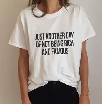 Doar o altă zi de a nu fi bogat și faimos Femei tricou Amuzant Bumbac Tricou Casual Pentru Doamna Top Alb Tee Hipster ZT2-311
