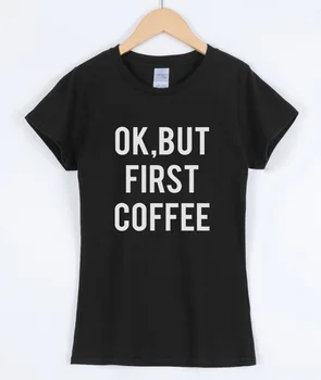T-shirt Pentru Femei Scrisori de Imprimare OK, DAR PRIMA CAFEA Casual Amuzant 2018 Cămașă de Vară de Sus de Îmbrăcăminte de Brand Kawaii Femeie T-shirt
