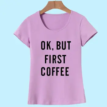 Noi Casual pentru Femei tricou Maneca Scurta Harajuku 2017 Vara Ok, Dar Prima Cafea Scrisoarea Imprimate Tricouri topuri de sex Feminin Casual Tee fierbinte