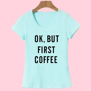 Noi Casual pentru Femei tricou Maneca Scurta Harajuku 2017 Vara Ok, Dar Prima Cafea Scrisoarea Imprimate Tricouri topuri de sex Feminin Casual Tee fierbinte